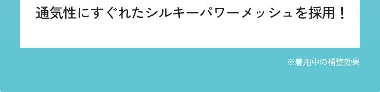 通気性にすぐれたシルキーパワーメッシュを採⽤!